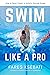 Swim Like A Pro: How to Swim Faster & Smarter With A Holistic Training Guide (Master the Art of Swimming: Swim Like A Pro, 101 Ways To Swim Faster 2-Book Collection Set 1)