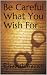 Be Careful What You Wish Fo...