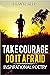 Take Courage; Do It Afraid:...