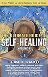 The Ultimate Guide to Self-Healing: 25 Home Practices and Tools for Peak Holistic Health and Wellness Volume 4