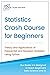 Statistics Crash Course for Beginners: Theory and Applications of Frequentist and Bayesian Statistics Using Python (Machine Learning & Data Science for Beginners)