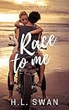 Race to Me by H.L. Swan Race to Me by H.L. Swan