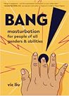Bang! Masturbation for People of All Genders and Abilities by Vic Liu