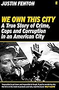 We Own This City: A True Story of Crime, Cops and Corruption in an American City