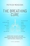 The Breathing Cure: Exercises to Develop New Breathing Habits for a Healthier, Happier and Longer Life