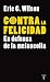CONTRA LA FELICIDAD. EN DEFENSA DE LA MELANCOLIA (PENSAMIENTO) (Spanish Edition)