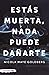Estás muerta, nada puede dañarte