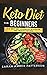 Keto Diet For Beginners 2021: The Ultimate Ketogenic Diet Guide For Beginners (Everything You Need To Know About The Ketogenic Diet)