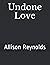 Undone Love by Allison Reynolds