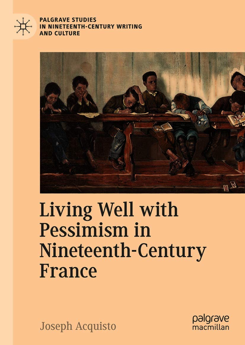 Living Well with Pessimism in Nineteenth-Century France (Palgrave Studies in Nineteenth-Century Writing and Culture)