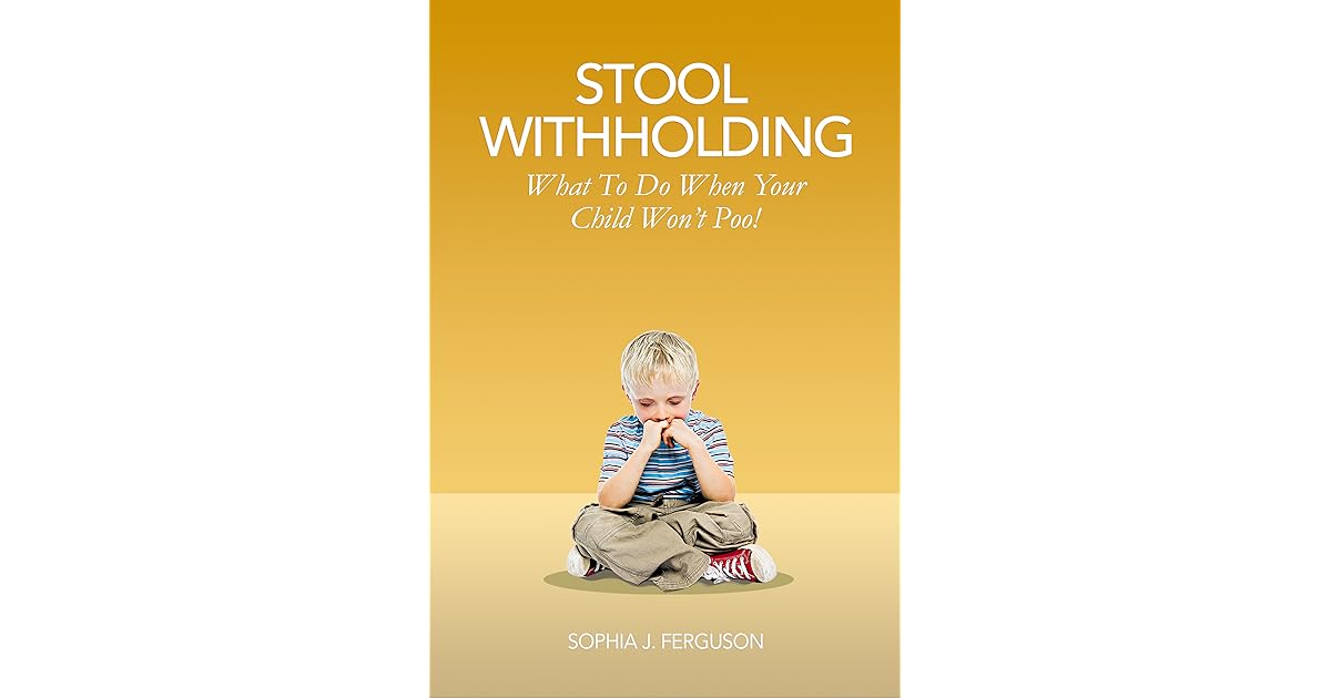Stool Withholding What To Do When Your Child Won't Poo! by Sophia J