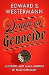 Drunk on Genocide: Alcohol & Mass Murder in Nazi Germany