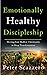 Emotionally Healthy Discipleship: Moving from Shallow Christianity to Deep Transformation