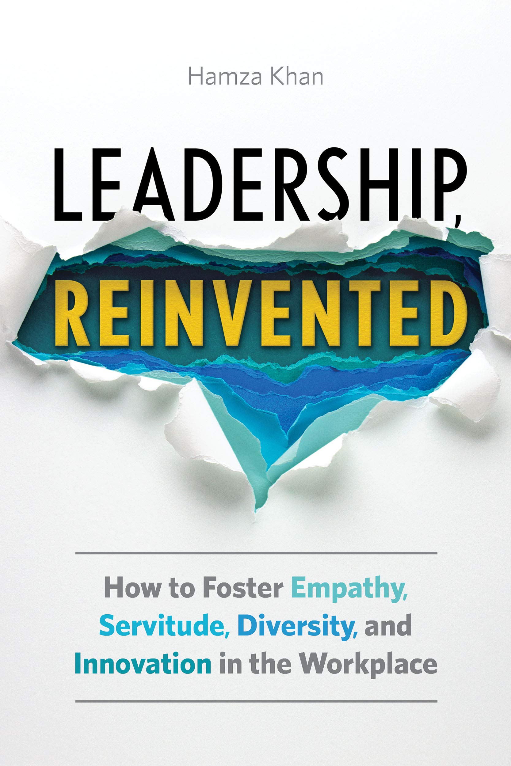 Leadership, Reinvented: How to Foster Empathy, Servitude, Diversity, and Innovation in the Workplace (Kindle Edition)