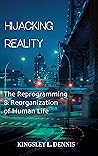 Hijacking Reality : The Reprogramming & Reorganization of Human Life