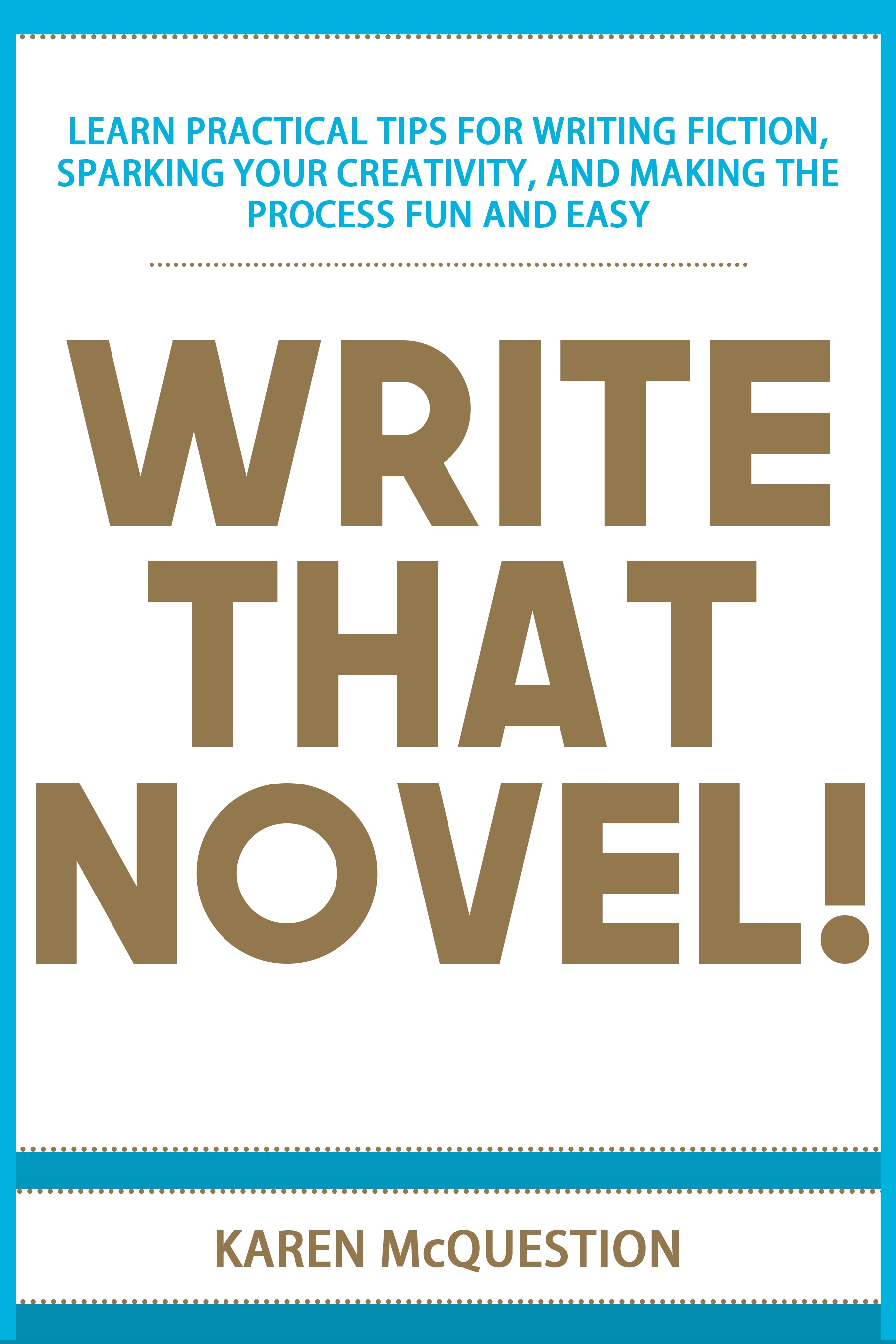 Write That Novel!: Learn Practical Tips for Writing Fiction, Sparking Your Creativity, and Making the Process Fun and Easy