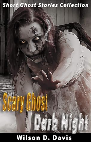 Scary Ghost Dark Nig Horror Short Stories Collection Short Horror Stories Anthology Supernatural Horror With Scary Ghosts Haunted Houses Real Haunted House Stories You Ll Ever Hear By Wilson D Davis