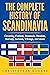 The Complete History of Scandinavia: Covering Finland, Denmark, Sweden, Norway, Iceland, Vikings, and more