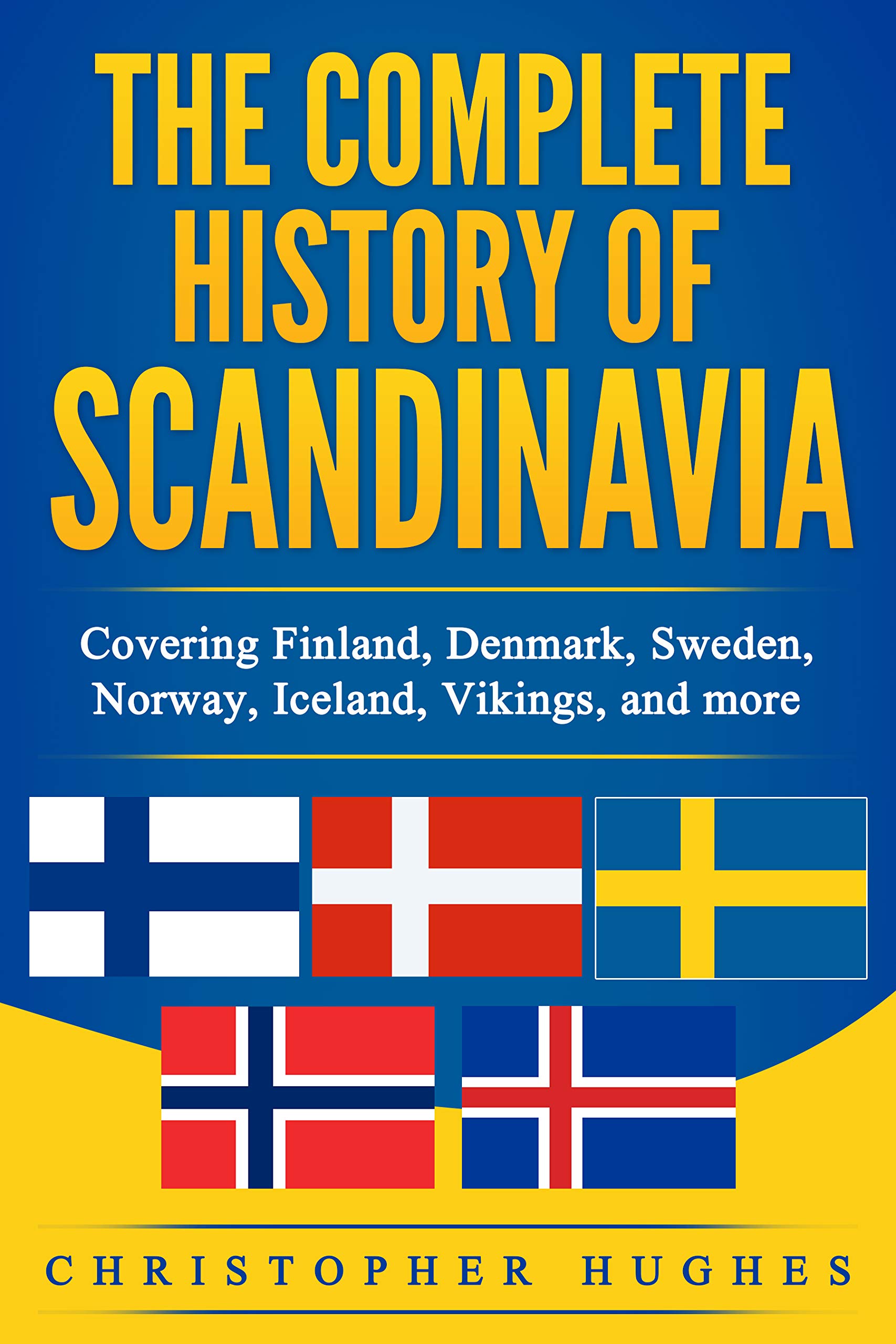 The Complete History of Scandinavia: Covering Finland, Denmark, Sweden, Norway, Iceland, Vikings, and more (Kindle Edition)