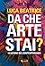 Da che arte stai? 10 lezioni sul contemporaneo by Luca Beatrice Da che arte stai? 10 lezioni sul contemporaneo by Luca Beatrice