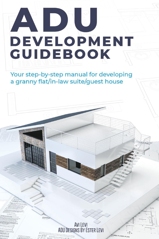 ADU Development Guidebook: Your step by step manual for a developing Granny Flat/In Law Suite/Guest House