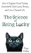 The Science of Being Lucky: How to Engineer Good Fortune, Consistently Catch Lucky Breaks, and Live a Charmed Life