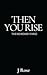 Then You Rise (The Redeemed #3) by J. Rose