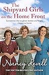 The Shipyard Girls on the Home Front by Nancy Revell