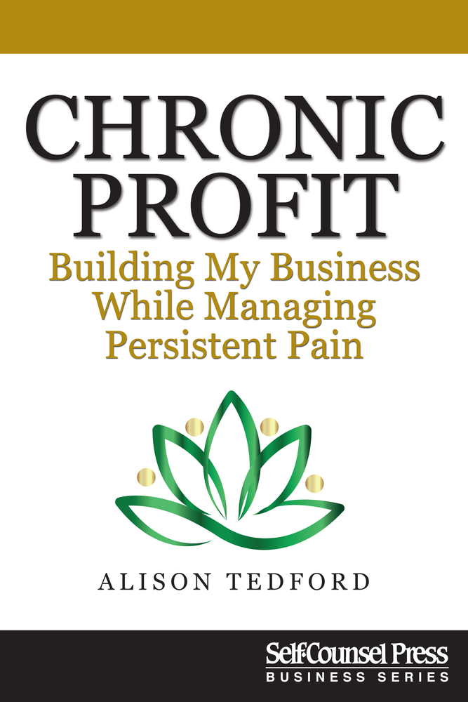 Chronic Profit: Building Your Small Business While Managing Persistent Pain (Business Series)