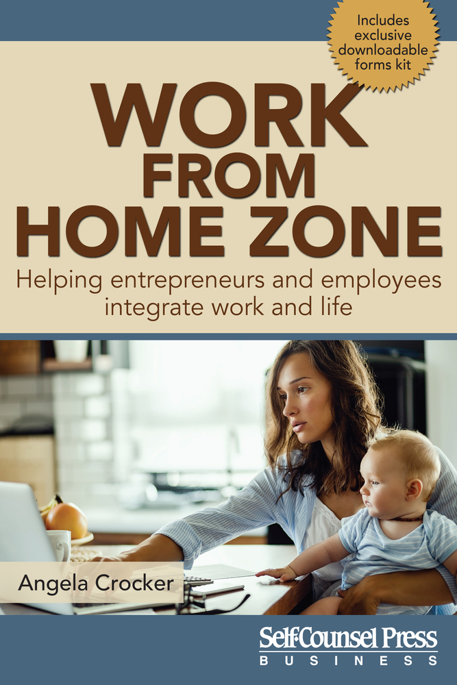 Work From Home Zone: Helping Entrepreneurs and Employees Integrate Work and Life (Business Series)