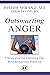 Outsmarting Anger: 7 Steps for Defusing our Most Dangerous Emotion