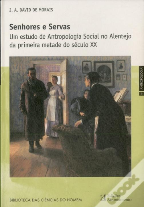 Senhores e servas : um estudo de antropologia social no Alentejo da primeira metade do século XX