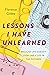 Lessons I Have Unlearned by Florence Gildea