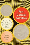 Postcolonial Astrology: Reading the Planets through Capital, Power, and Labor