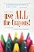 Use All the Crayons!: The Colorful Guide to Simple Human Happiness