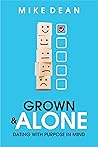 GROWN & ALONE: DATING WITH PURPOSE IN MIND GROWN & ALONE: DATING WITH PURPOSE IN MIND