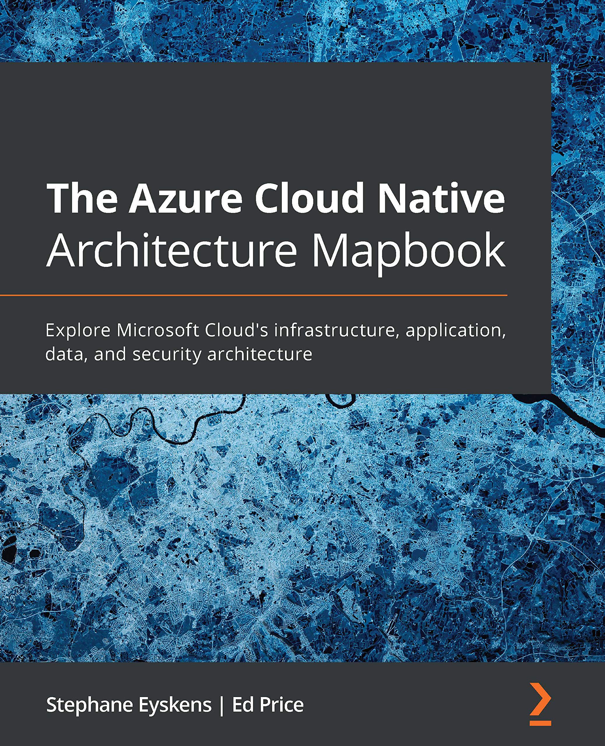 The Azure Cloud Native Architecture Mapbook: Explore Microsoft Cloud’s infrastructure, application, data, and security architecture (Kindle Edition)