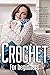 Crochet For Beginners: Ultimate Guide with Basic Techniques, Helpful Tips and Tricks & Easy Patterns to Get Started | Be Surprised by the Calming Therapy of Crocheting, Working