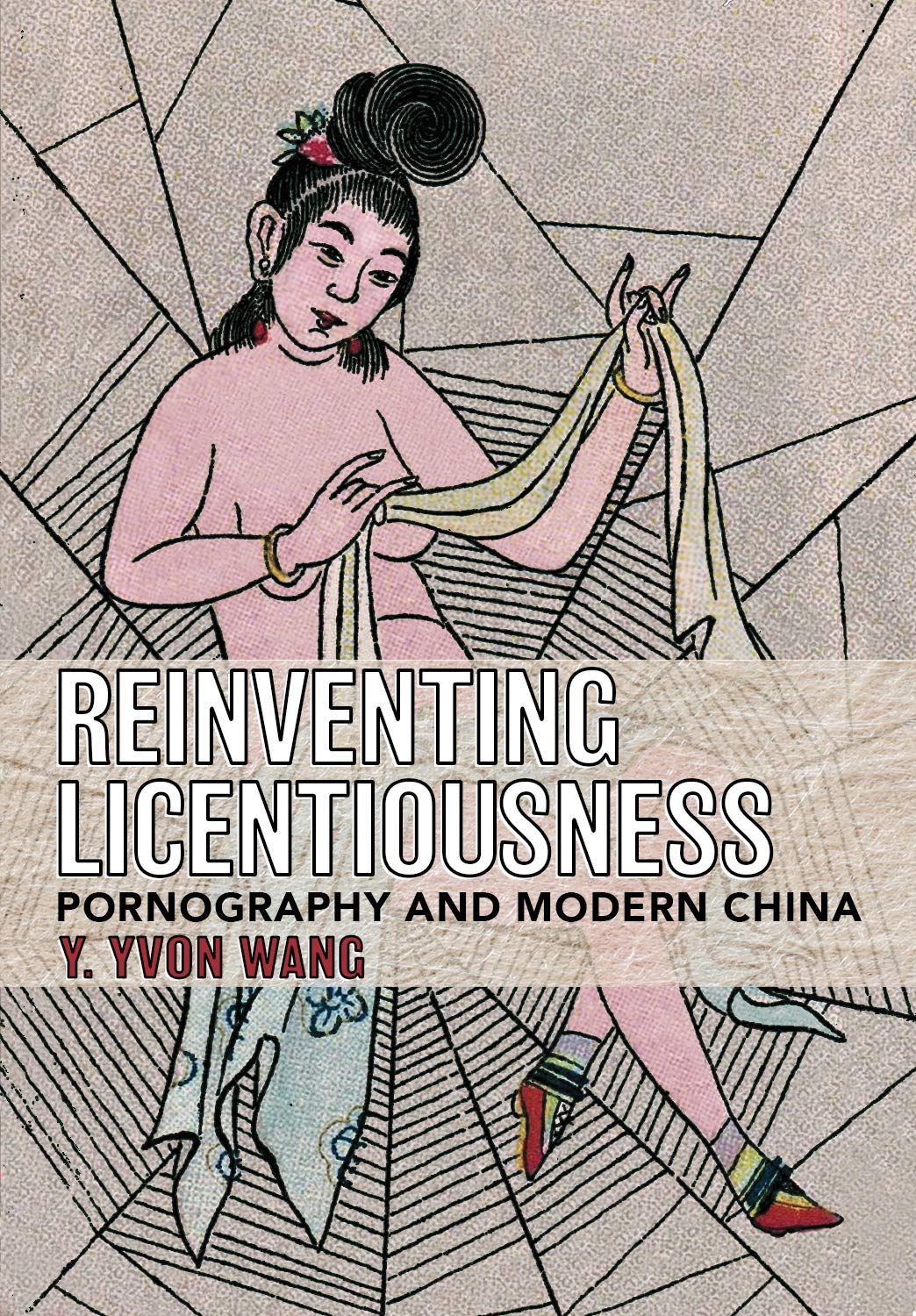 Reinventing Licentiousness: Pornography and Modern China (Kindle Edition)