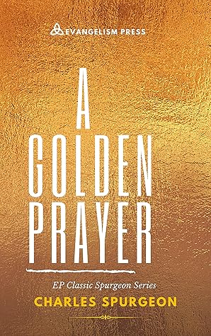 A Golden Prayer: (Updated) EP Classic Spurgeon Series On PrayerA