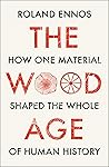 Book cover for The Wood Age: How one material shaped the whole of human history