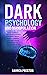 Dark Psychology and Manipulation: The Guide to Learn the Best Techniques of Persuasion, Improve Emotional Intelligence, Analyze Body Language, Understand How Not to Be a Victim of Manipulators