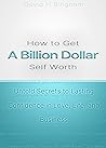 How to Get a Billion Dollar Self Worth: Untold Secrets to Lasting Confidence in Love, Life, and Business