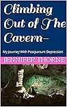 Climbing Out of The Cavern-: My Journey With Postpartum Depression Climbing Out of The Cavern-: My Journey With Postpartum Depression