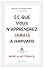 Ce que vous n'apprendrez jamais à Harvard (French Edition)
