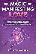 The Magic of Manifesting Love: 15 Advanced Manifestation Techniques to Stop Chasing, Start Attracting, and Become Magnetic to Your Dream Relationship (Law of Attraction Book 3)