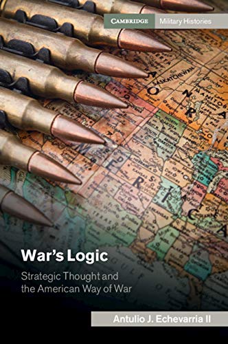 War's Logic: Strategic Thought and the American Way of War (Kindle Edition)