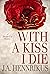 With a Kiss I Die by J.A.  Hennrikus