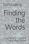 Finding the Words: coping with loss the best way I know