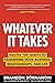 Whatever It Takes: Master the Habits to Transform Your Business, Relationships, and Life